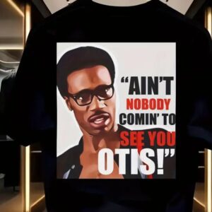 “Ain’t Nobody Comin’ to See You Otis!” Tee